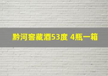 黔河窖藏酒53度 4瓶一箱